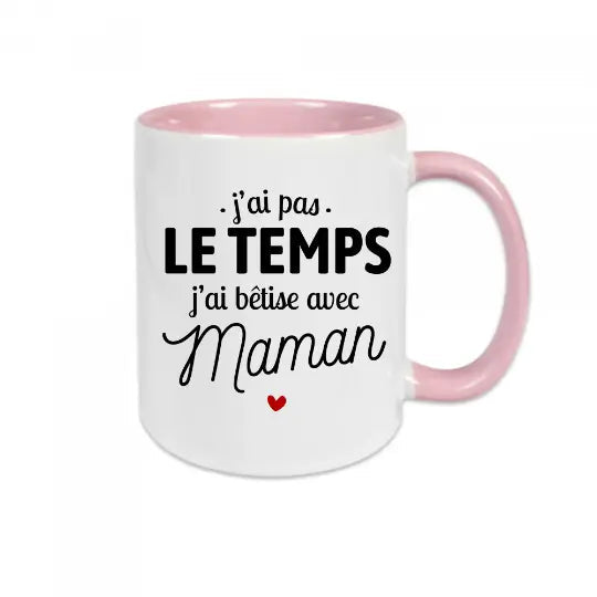 Mug céramique - J’ai pas le temps j’ai bêtise avec maman - Rose - Mugs