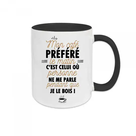 Mug céramique imprimé Mon café préféré le matin c’est celui où personne ne me parle pendant que je le bois! Noir - Mugs