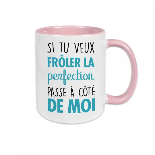 Mug céramique - Si tu veux frôler la perfection passe à côté de moi - Rose - Mugs