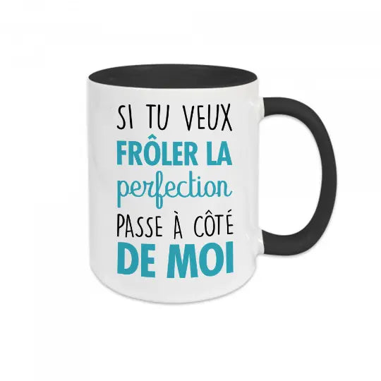 Mug céramique - Si tu veux frôler la perfection passe à côté de moi - Noir - Mugs