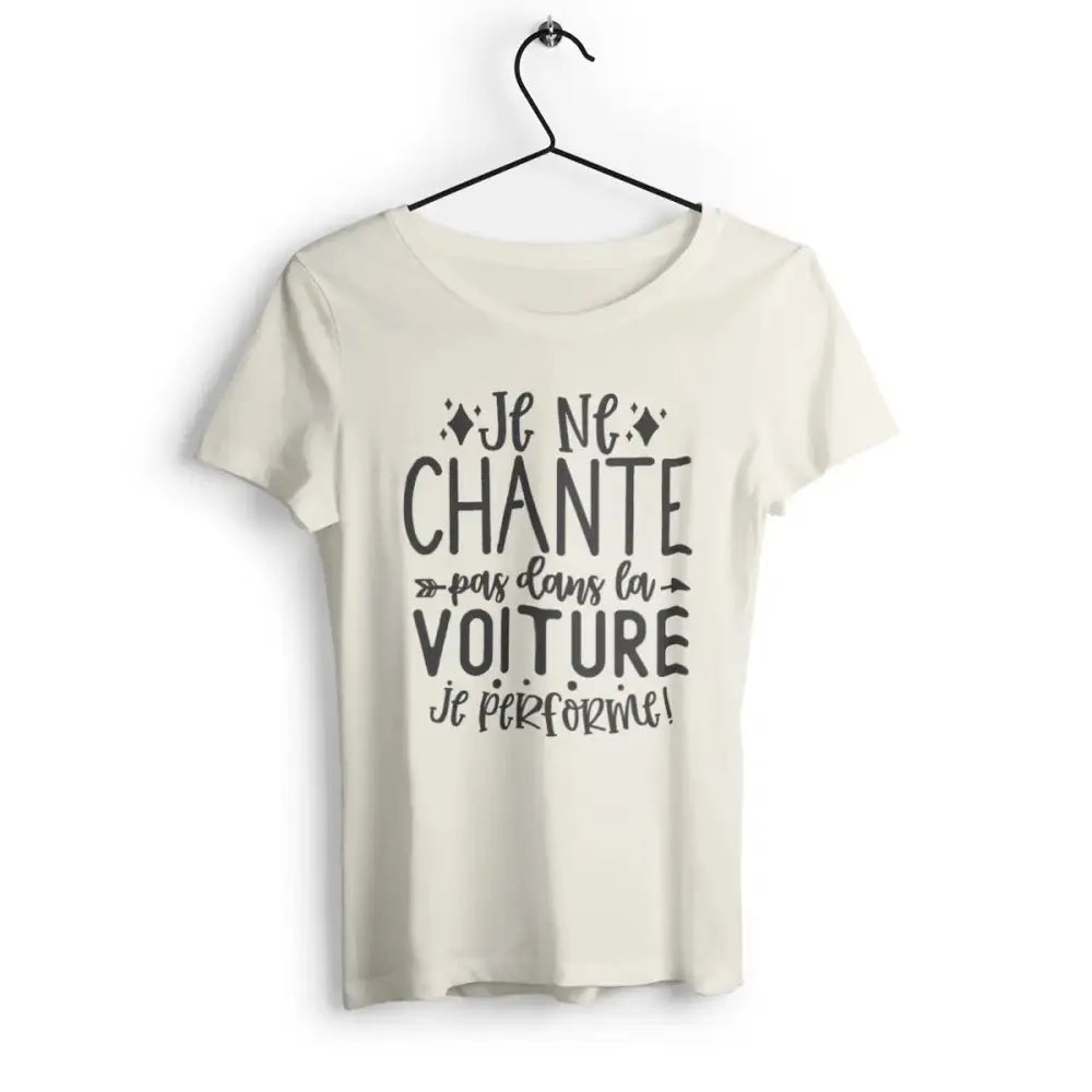 T-shirt femme avec l'inscription 'Je ne chante pas dans la voiture, je performe', parfait pour les passionnées de musique et d'humour, avec un design fun et affirmé.