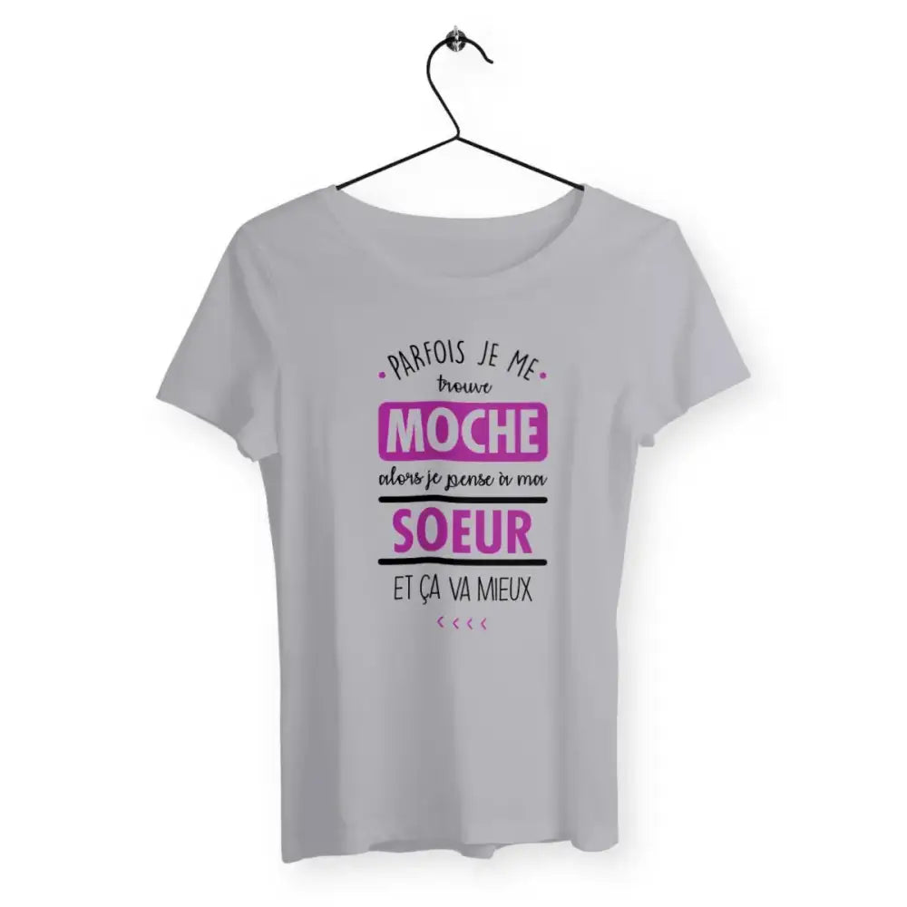 T-shirt femme Parfois je me trouve moche alors je pense à ma sœur