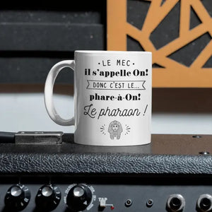 Mug céramique - Le mec il s'appelle On donc c'est le phare-à-on, le pharaon !