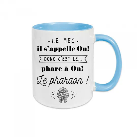 Mug céramique - Le mec il s'appelle On donc c'est le phare-à-on, le pharaon !