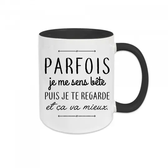 Mug céramique - Parfois je me sens bête puis je te regarde et ça va mieux