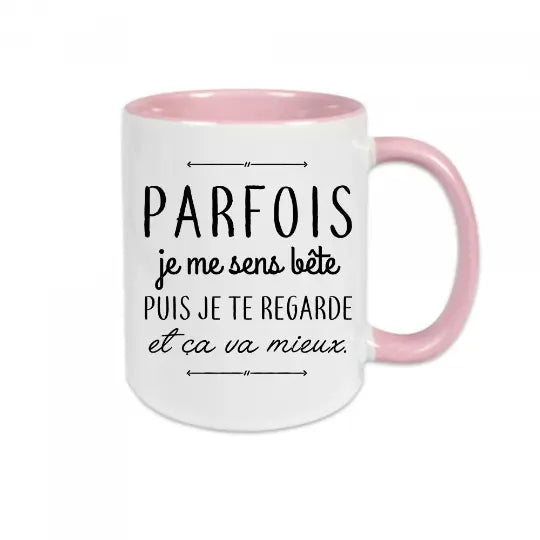 Mug céramique - Parfois je me sens bête puis je te regarde et ça va mieux