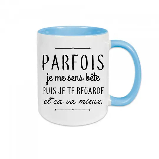 Mug céramique - Parfois je me sens bête puis je te regarde et ça va mieux