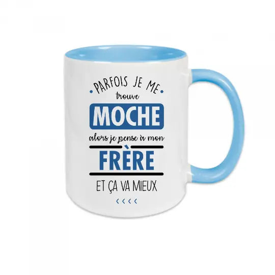 Mug céramique imprimé Parfois je me trouve moche alors je pense à mon frère et ça va mieux