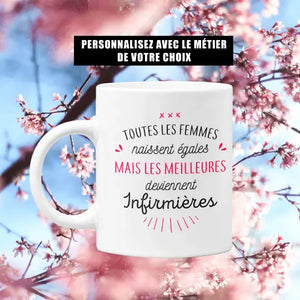 Mug céramique personnalisable Toutes les femmes naissent égales mais les meilleures deviennent, mettez le métier de votre choix