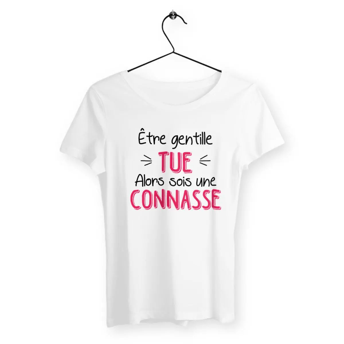 T-shirt femme Être gentille tue alors sois une connasse