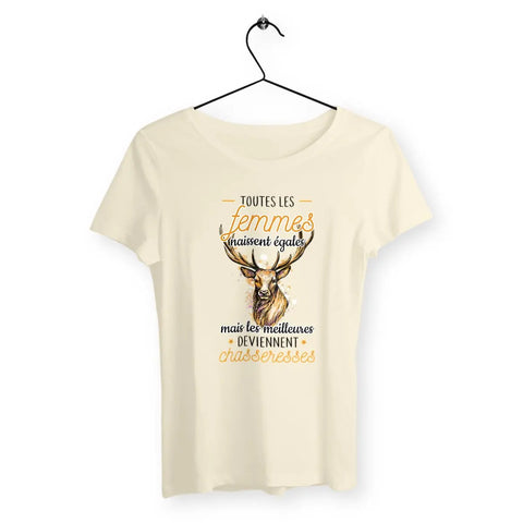 T-shirt femme - Les femmes naissent égales mais les meilleures deviennent chasseresses