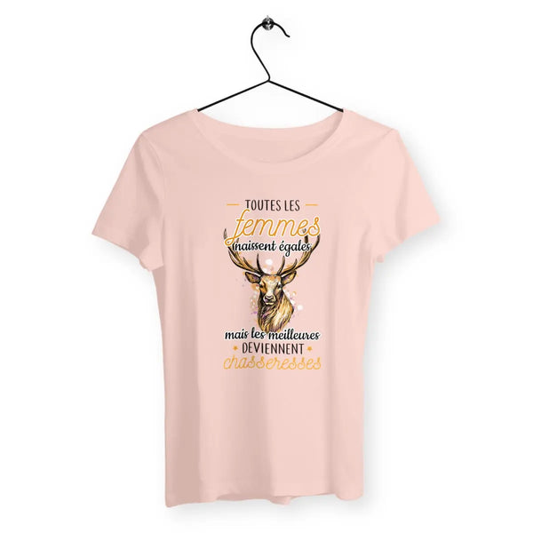 T-shirt femme - Les femmes naissent égales mais les meilleures deviennent chasseresses