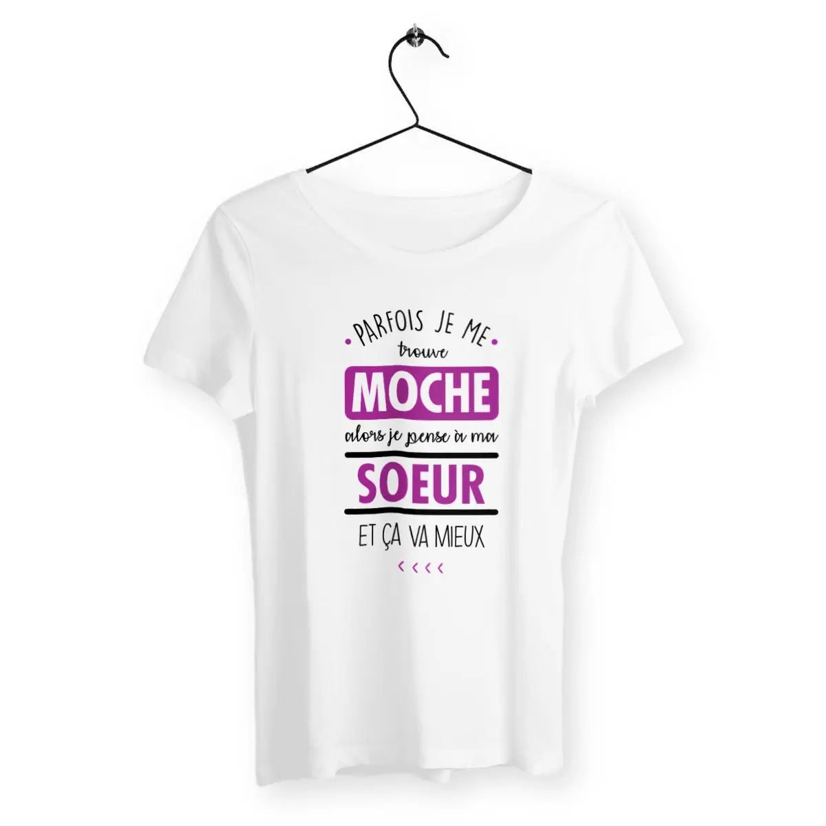 T-shirt femme Parfois je me trouve moche alors je pense à ma sœur