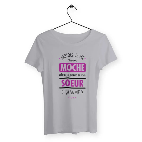 T-shirt femme Parfois je me trouve moche alors je pense à ma sœur