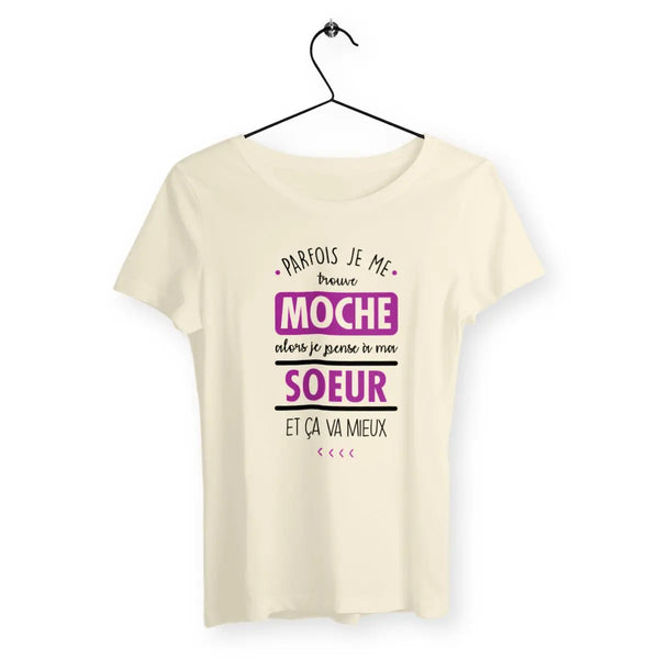 T-shirt femme Parfois je me trouve moche alors je pense à ma sœur