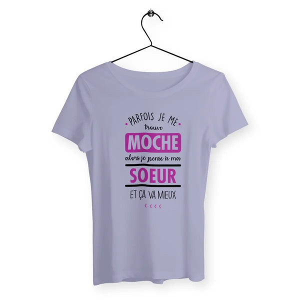 T-shirt femme Parfois je me trouve moche alors je pense à ma sœur