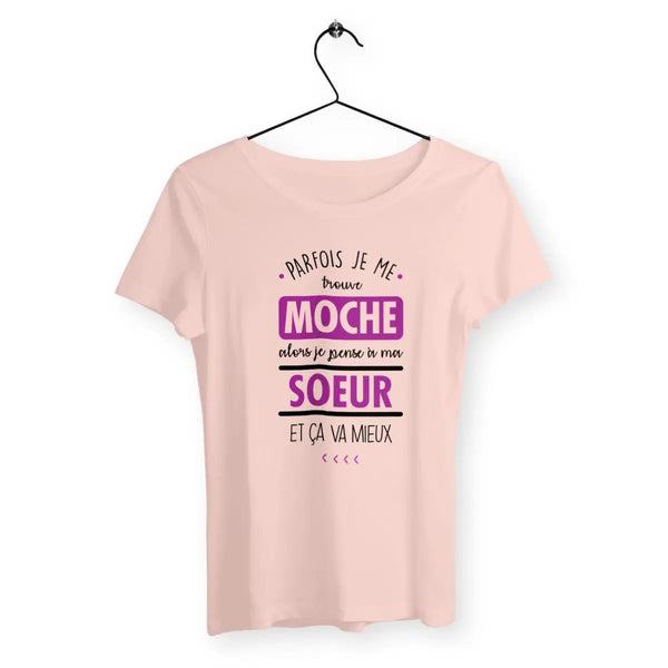 T-shirt femme Parfois je me trouve moche alors je pense à ma sœur