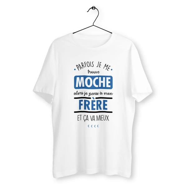 T-shirt homme Parfois je me trouve moche alors je pense à mon frère