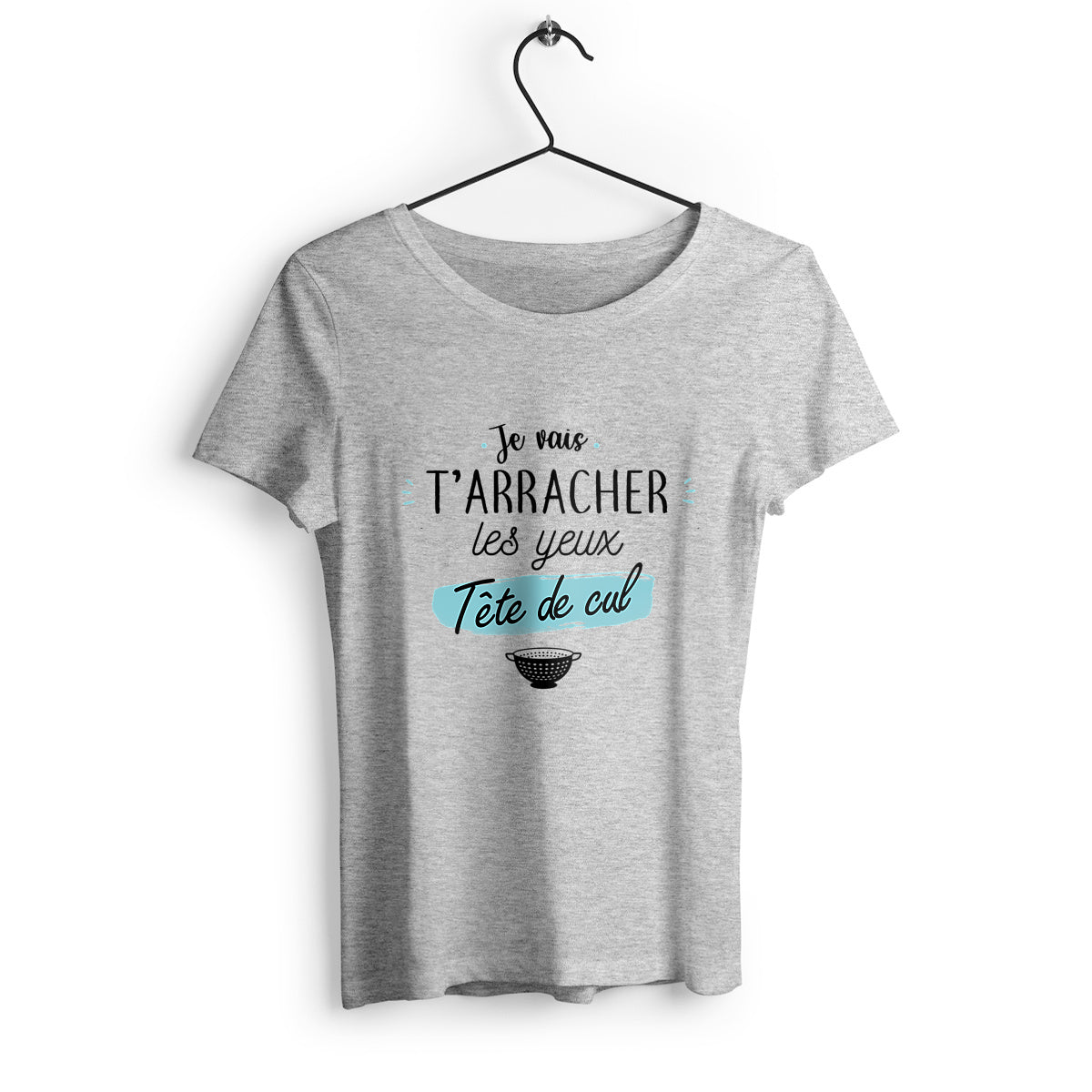 T-shirt femme Je vais t'arracher les yeux tête de cul