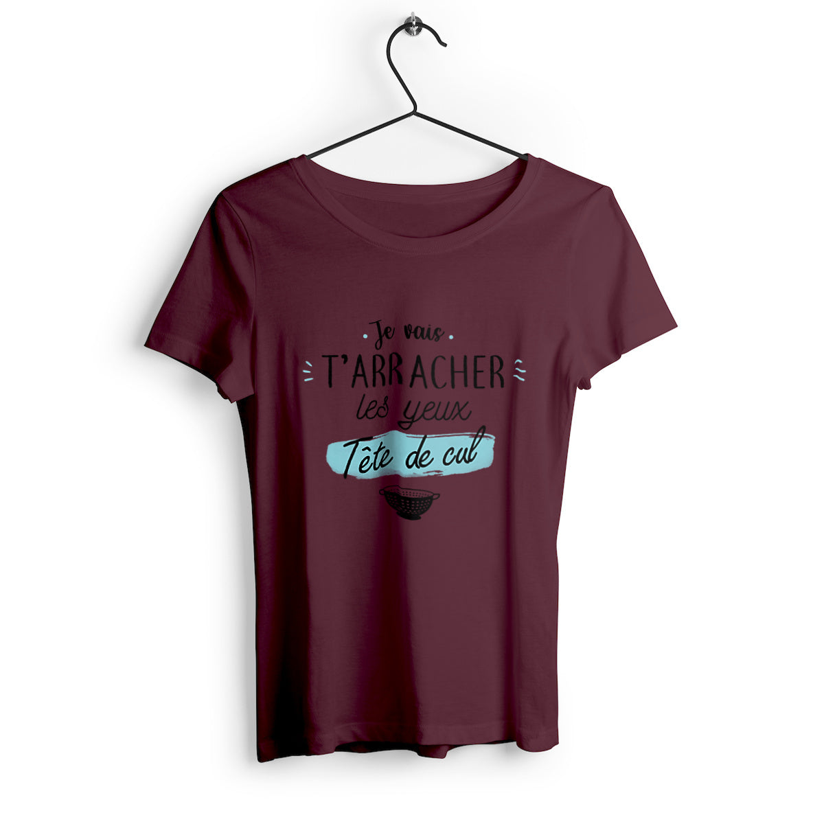 T-shirt femme Je vais t'arracher les yeux tête de cul