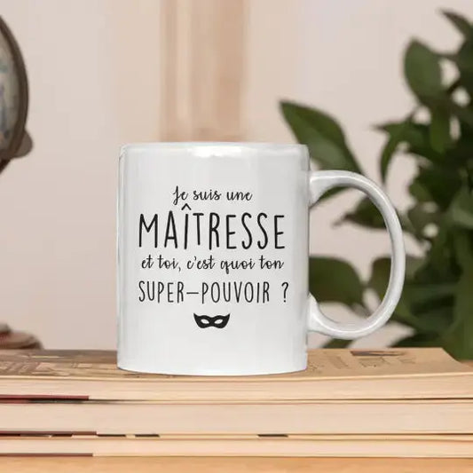 Mug céramique - Je suis maîtresse et toi c’est quoi ton super pouvoir ? - Blanc - Mugs