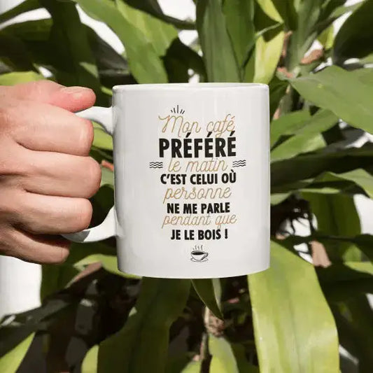 Mug céramique imprimé Mon café préféré le matin c’est celui où personne ne me parle pendant que je le bois! Blanc - Mugs