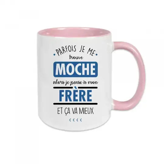 Mug céramique imprimé Parfois je me trouve moche alors je pense à mon frère et ça va mieux - Rose - Mugs