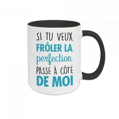 Mug céramique - Si tu veux frôler la perfection passe à côté de moi - Noir - Mugs