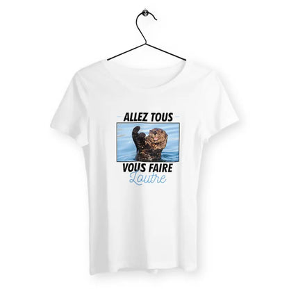 T-shirt femme avec l'inscription "Allez tous vous faire loutre" – Un design audacieux et plein d'humour pour celles qui aiment exprimer leur personnalité avec une touche de sarcasme et de fun. Parfait pour un look décalé et original !