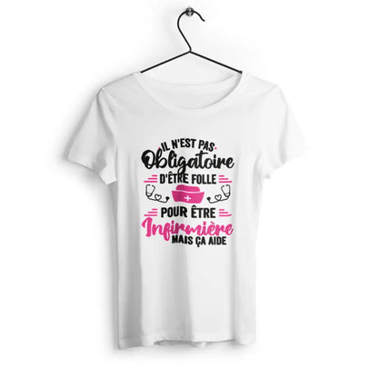 T-shirt femme "Il n'est pas obligatoire d'être folle pour être infirmière, mais ça aide", design humoristique et original, idéal pour les infirmières passionnées, en coton confortable et tendance.