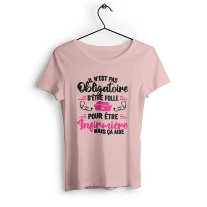 T-shirt femme Il n'est as obligatoire d'être folle pour être infirmière mais ça aide