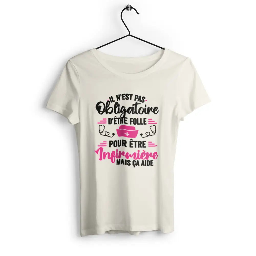 T-shirt femme Il n'est as obligatoire d'être folle pour être infirmière mais ça aide