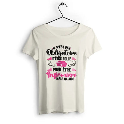 T-shirt femme Il n'est as obligatoire d'être folle pour être infirmière mais ça aide
