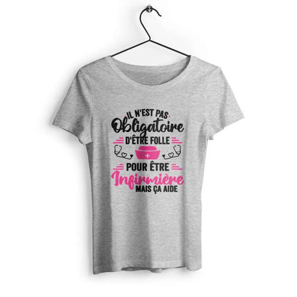 T-shirt femme Il n'est as obligatoire d'être folle pour être infirmière mais ça aide