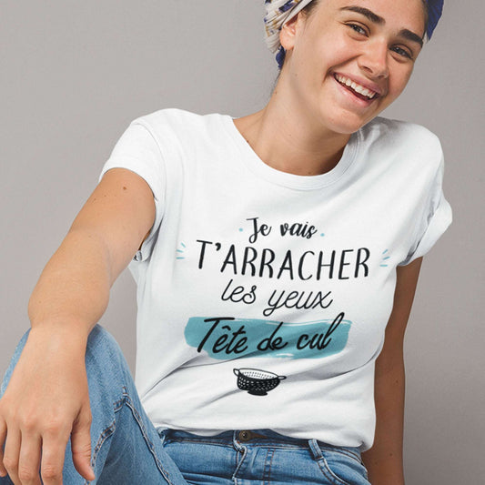 T-shirt femme "Je vais t'arracher les yeux tête de cul", design audacieux et humoristique, en coton confortable, idéal pour un look décalé et original.