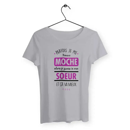 T-shirt femme Parfois je me trouve moche alors je pense à ma sœur